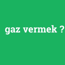 gaz vermek