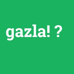 gazla!