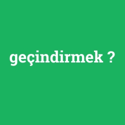 geçindirmek