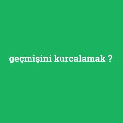 geçmişini kurcalamak