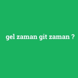 gel zaman git zaman