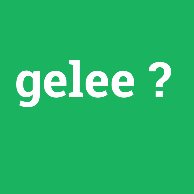 gelee, gelee nedir ,gelee ne demek