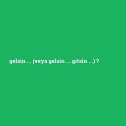 gelsin ... (veya gelsin ... gitsin ...)