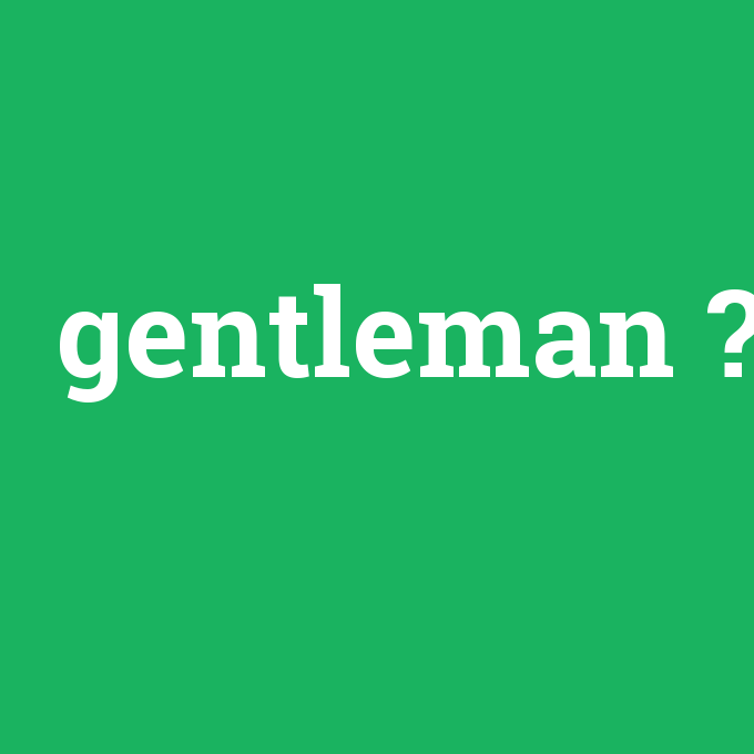 gentleman, gentleman nedir ,gentleman ne demek