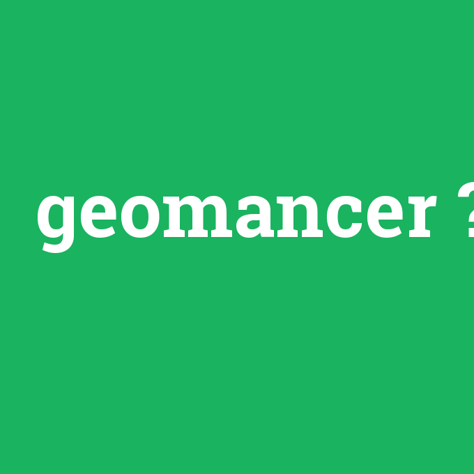 geomancer, geomancer nedir ,geomancer ne demek
