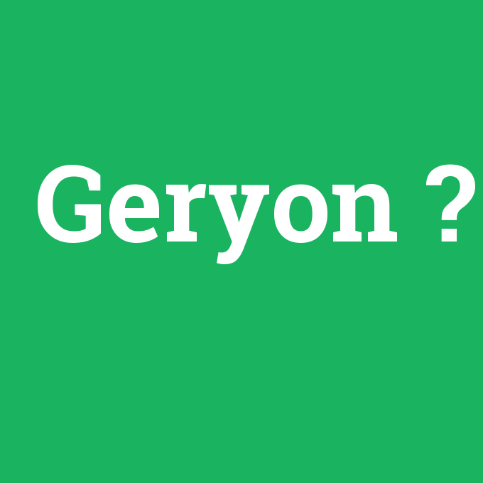Geryon, Geryon nedir ,Geryon ne demek