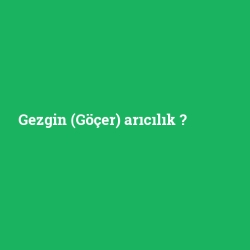 Gezgin (Göçer) arıcılık foto galeri