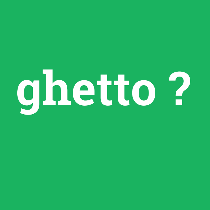 ghetto, ghetto nedir ,ghetto ne demek