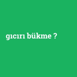 gıcırı bükme