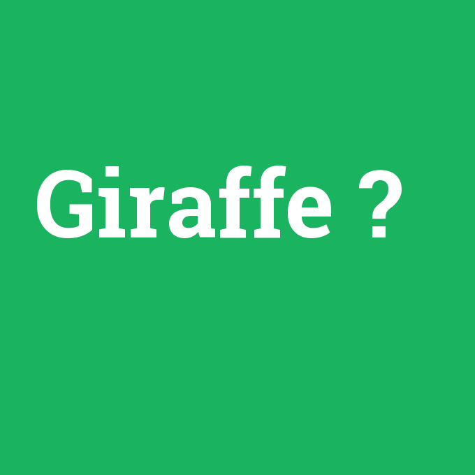 Giraffe, Giraffe nedir ,Giraffe ne demek