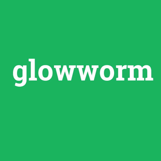 glowworm, glowworm nedir ,glowworm ne demek
