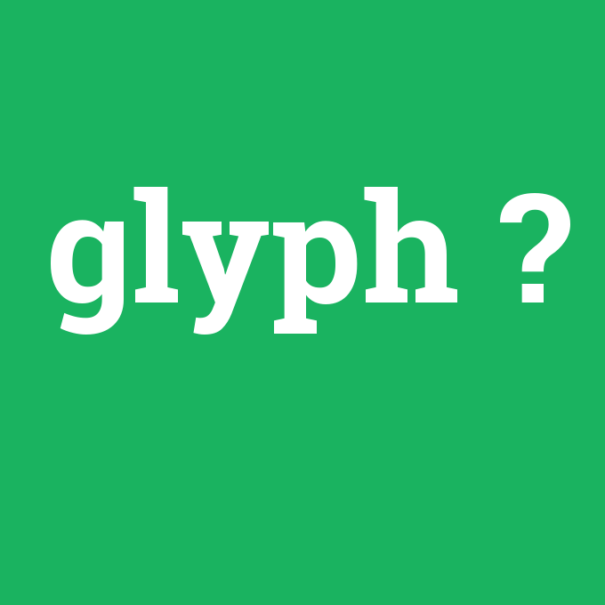 glyph, glyph nedir ,glyph ne demek