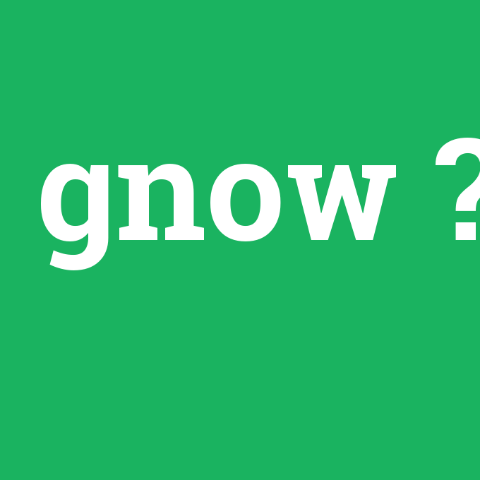 gnow, gnow nedir ,gnow ne demek