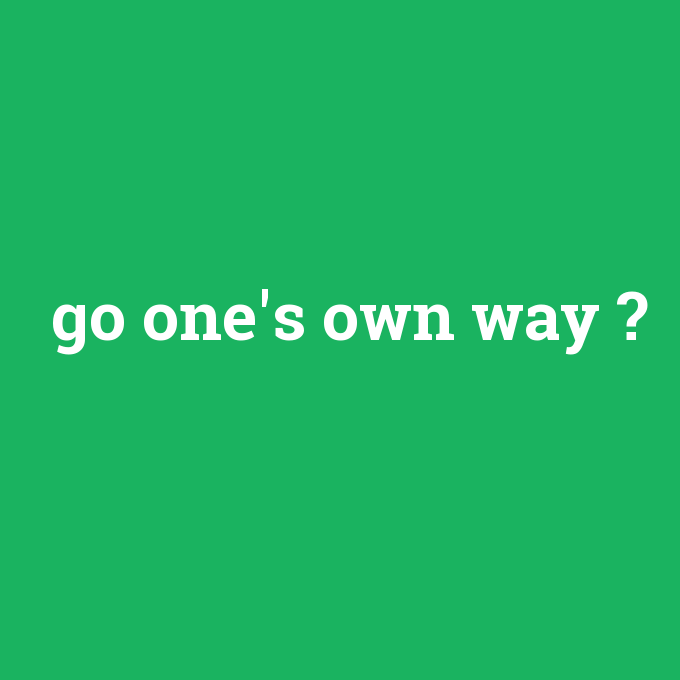 go one's own way, go one's own way nedir ,go one's own way ne demek