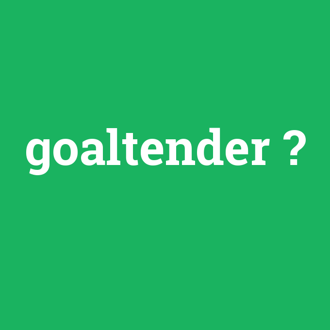 goaltender, goaltender nedir ,goaltender ne demek