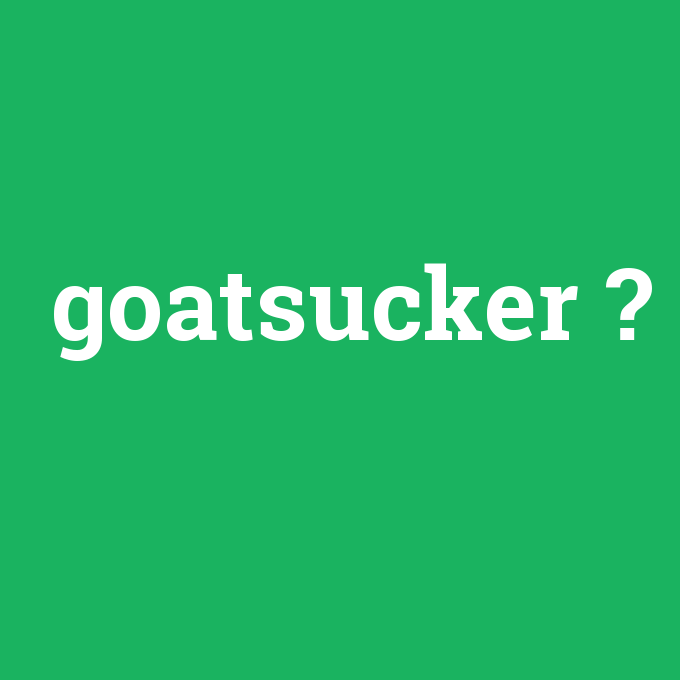 goatsucker, goatsucker nedir ,goatsucker ne demek