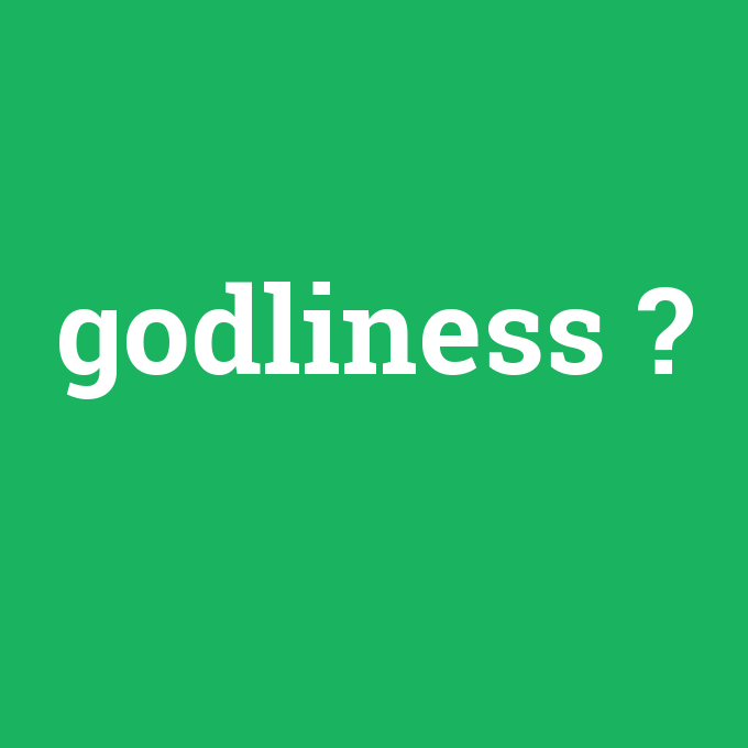 godliness, godliness nedir ,godliness ne demek