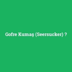 Gofre Kumaş (Seersucker)
