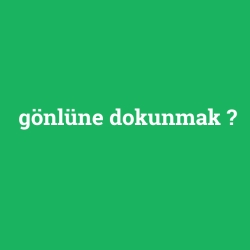 gönlüne dokunmak