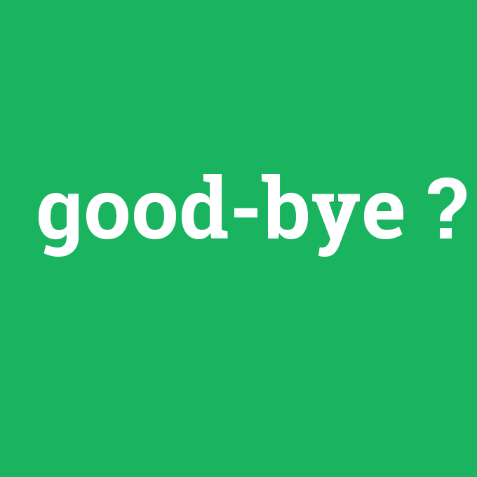 good-bye, good-bye nedir ,good-bye ne demek