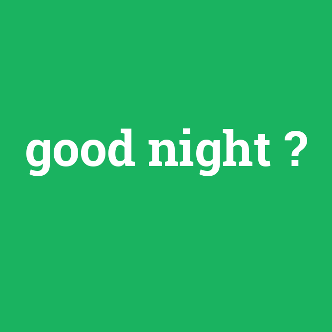 good night, good night nedir ,good night ne demek