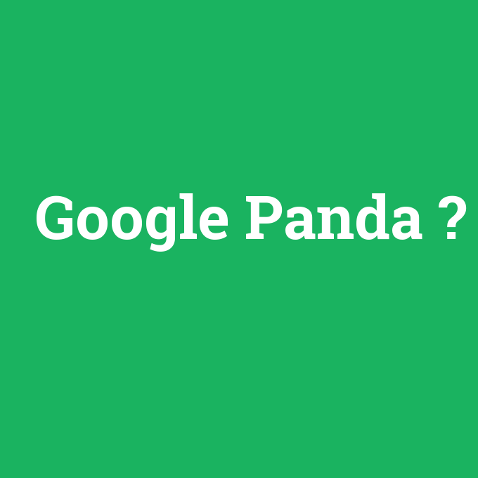 Google Panda, Google Panda nedir ,Google Panda ne demek