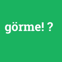 görme!