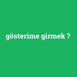 gösterime girmek