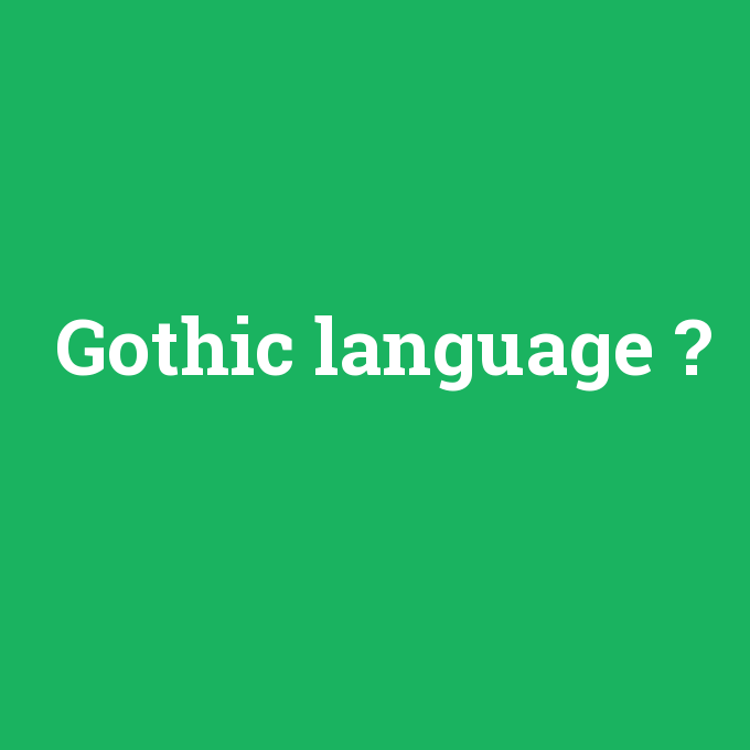 Gothic language, Gothic language nedir ,Gothic language ne demek