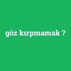 göz kırpmamak