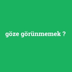 göze görünmemek