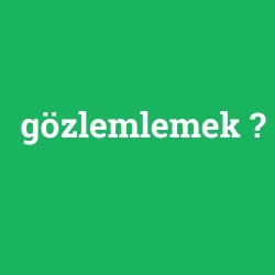 gözlemlemek