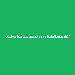 gözleri buğulanmak (veya bulutlanmak)