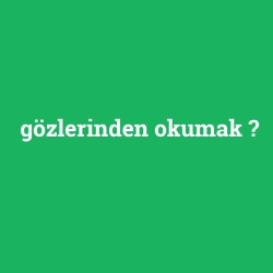 gözlerinden okumak