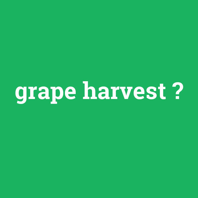 grape harvest, grape harvest nedir ,grape harvest ne demek