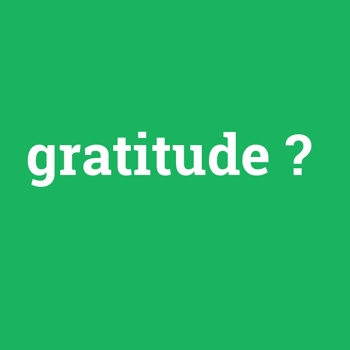 gratitude, gratitude nedir ,gratitude ne demek
