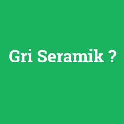 Gri Seramik