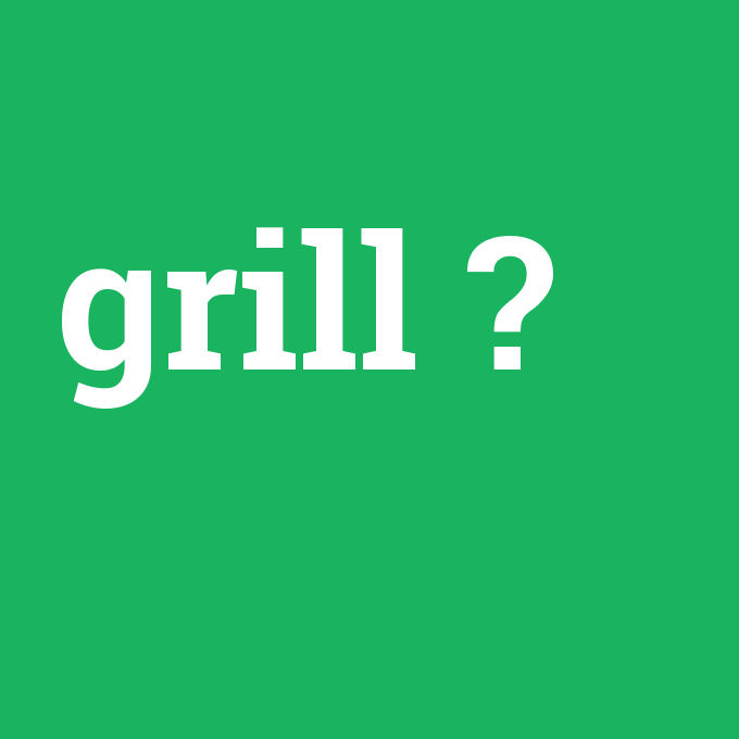 grill, grill nedir ,grill ne demek