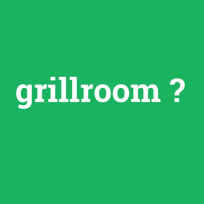 grillroom, grillroom nedir ,grillroom ne demek