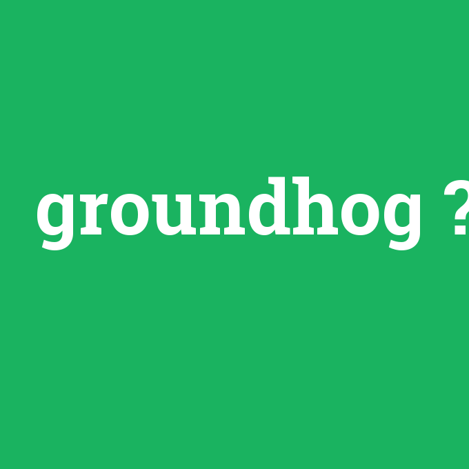 groundhog, groundhog nedir ,groundhog ne demek