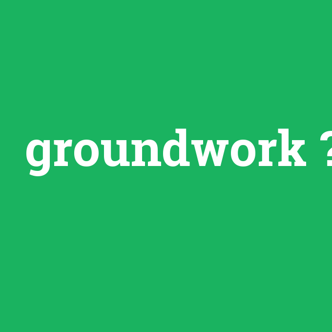 groundwork, groundwork nedir ,groundwork ne demek