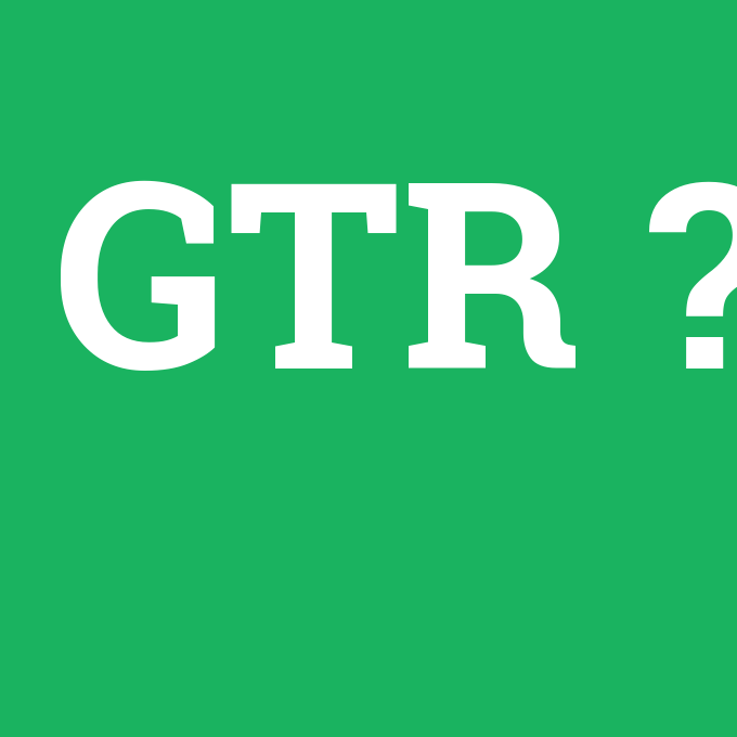 GTR, GTR nedir ,GTR ne demek