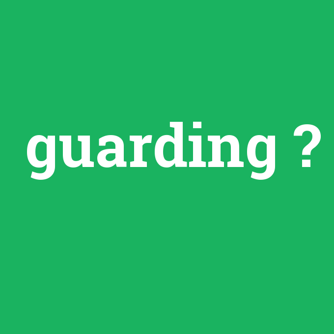 guarding, guarding nedir ,guarding ne demek