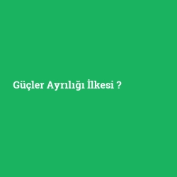 Güçler Ayrılığı İlkesi