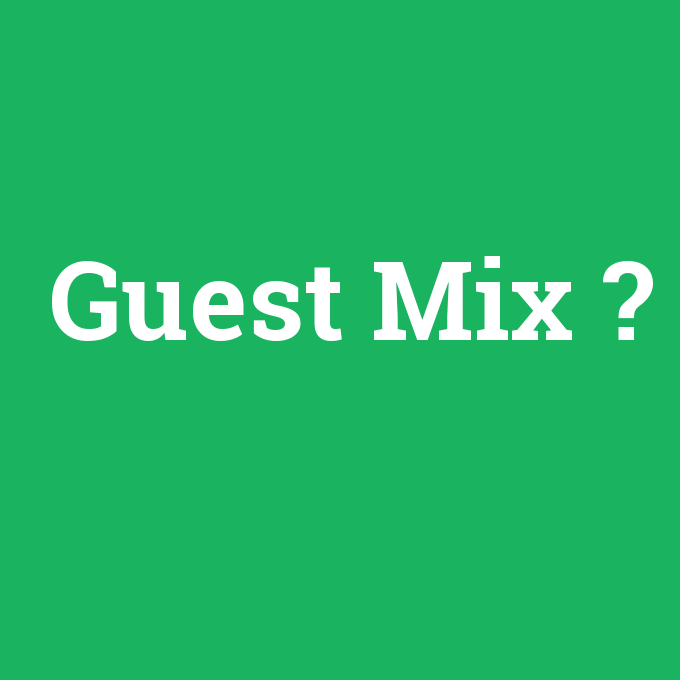Guest Mix, Guest Mix nedir ,Guest Mix ne demek