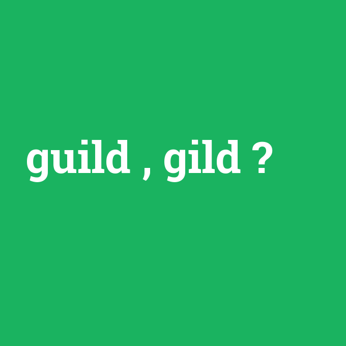 guild , gild, guild , gild nedir ,guild , gild ne demek