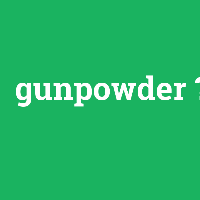 gunpowder, gunpowder nedir ,gunpowder ne demek