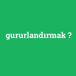 gururlandırmak