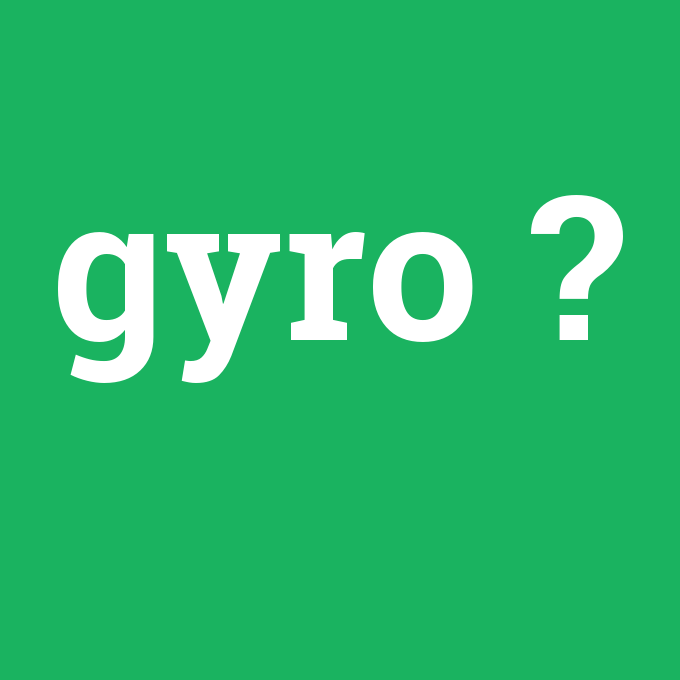 gyro, gyro nedir ,gyro ne demek