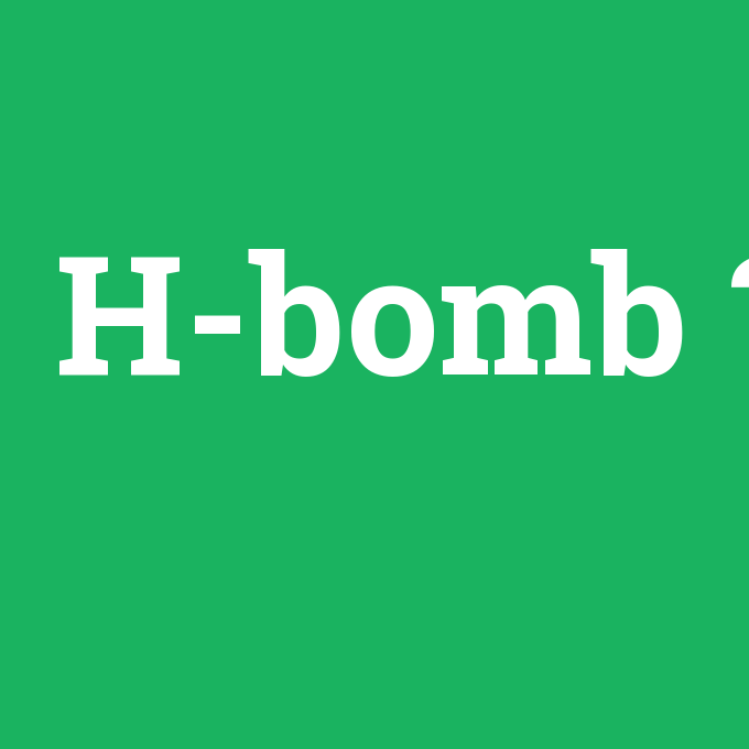 H-bomb, H-bomb nedir ,H-bomb ne demek